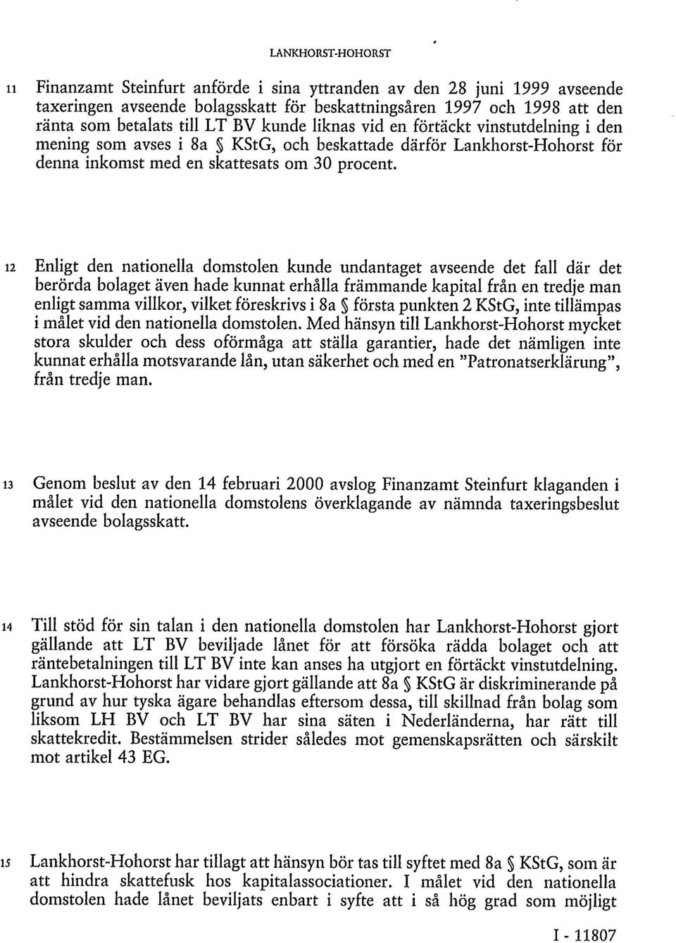 12 Enligt den nationella domstolen kunde undantaget avseende det fall där det berörda bolaget även hade kunnat erhålla främmande kapital från en tredje man enligt samma villkor, vilket föreskrivs i