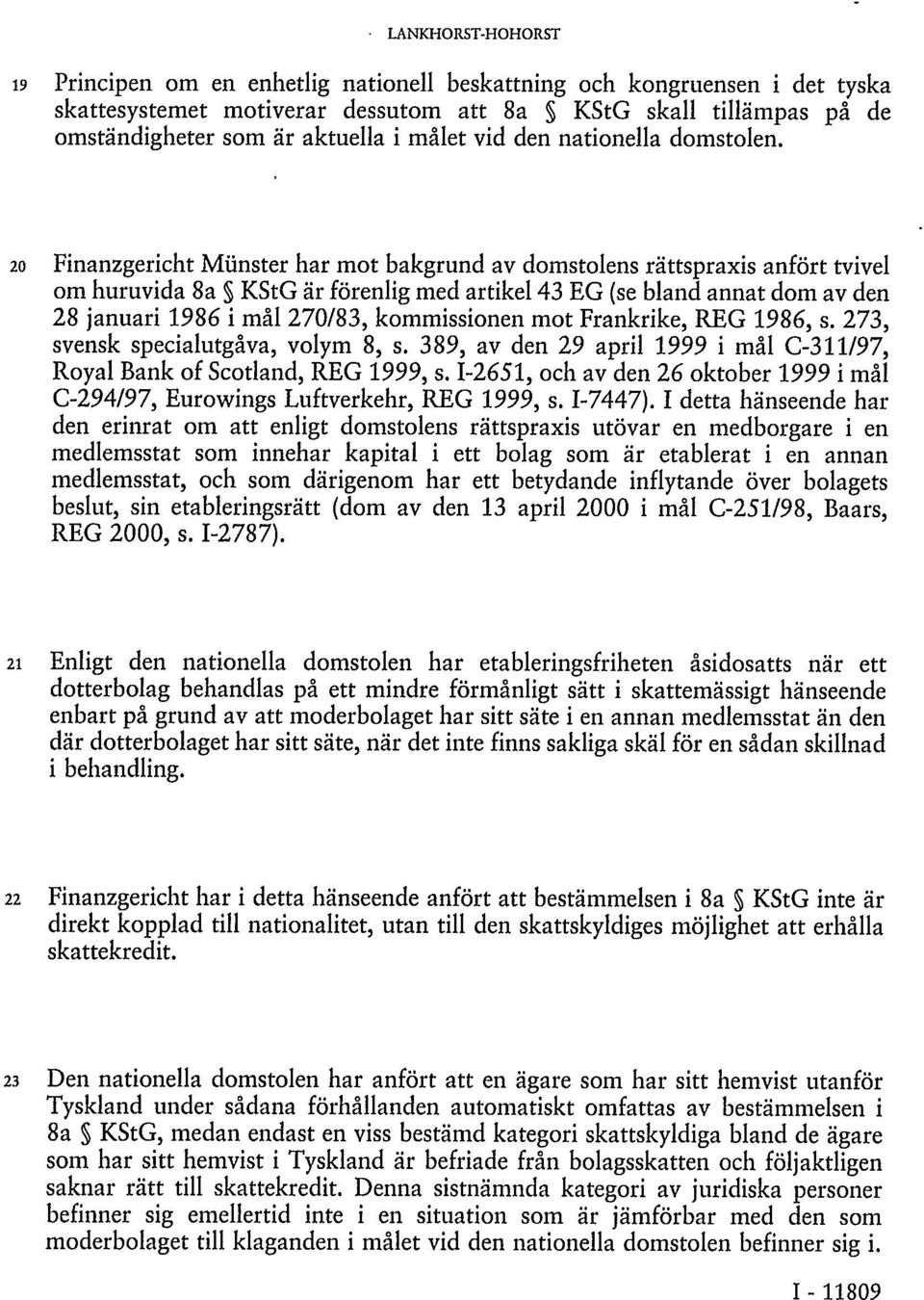 20 Finanzgericht Münster har mot bakgrund av domstolens rättspraxis anfört tvivel om huruvida 8a KStG är förenlig med artikel 43 EG (se bland annat dom av den 28 januari 1986 i mål 270/83,