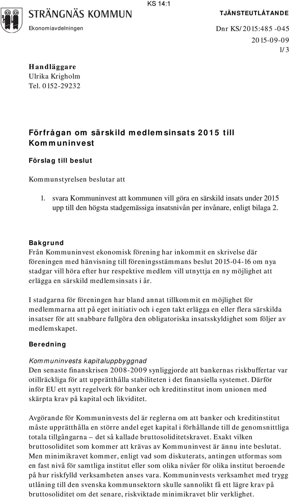 svara Kommuninvest att kommunen vill göra en särskild insats under 2015 upp till den högsta stadgemässiga insatsnivån per invånare, enligt bilaga 2.