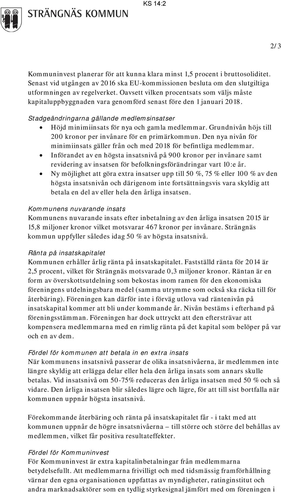 Grundnivån höjs till 200 kronor per invånare för en primärkommun. Den nya nivån för minimiinsats gäller från och med 2018 för befintliga medlemmar.