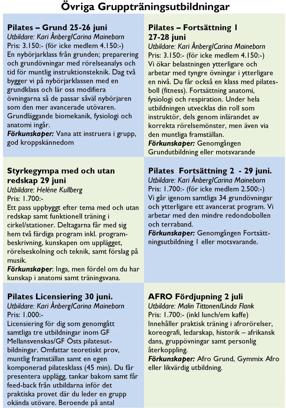 Grundläggande biomekanik, fysiologi och anatomi ingår. Förkunskaper: Vana att instruera i grupp, god kroppskännedom Styrkegympa med och utan redskap 29 juni Utbildare: Heléne Kullberg Pris: 1.