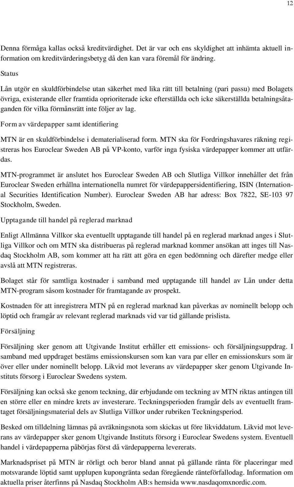 betalningsåtaganden för vilka förmånsrätt inte följer av lag. Form av värdepapper samt identifiering MTN är en skuldförbindelse i dematerialiserad form.
