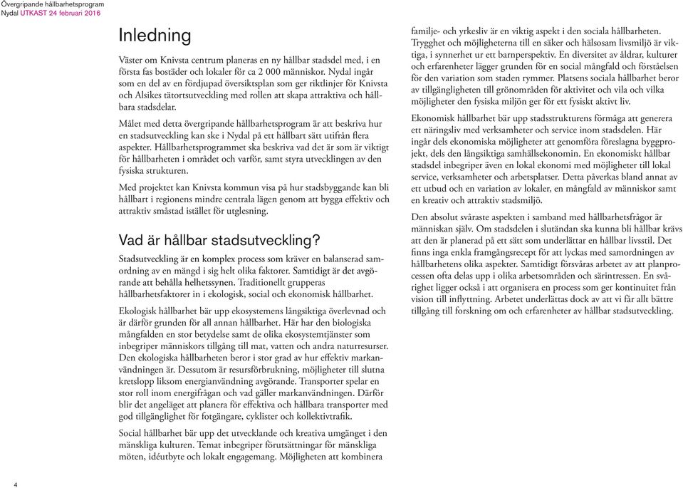 Målet med detta övergripande hållbarhetsprogram är att beskriva hur en stadsutveckling kan ske i Nydal på ett hållbart sätt utifrån flera aspekter.