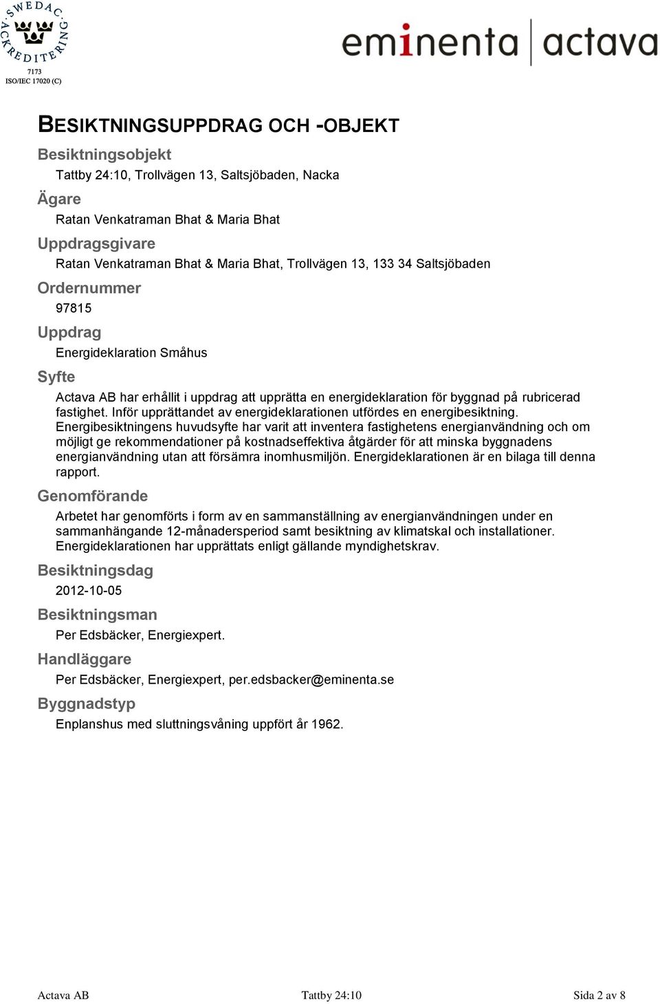 Inför upprättandet av energideklarationen utfördes en energibesiktning.