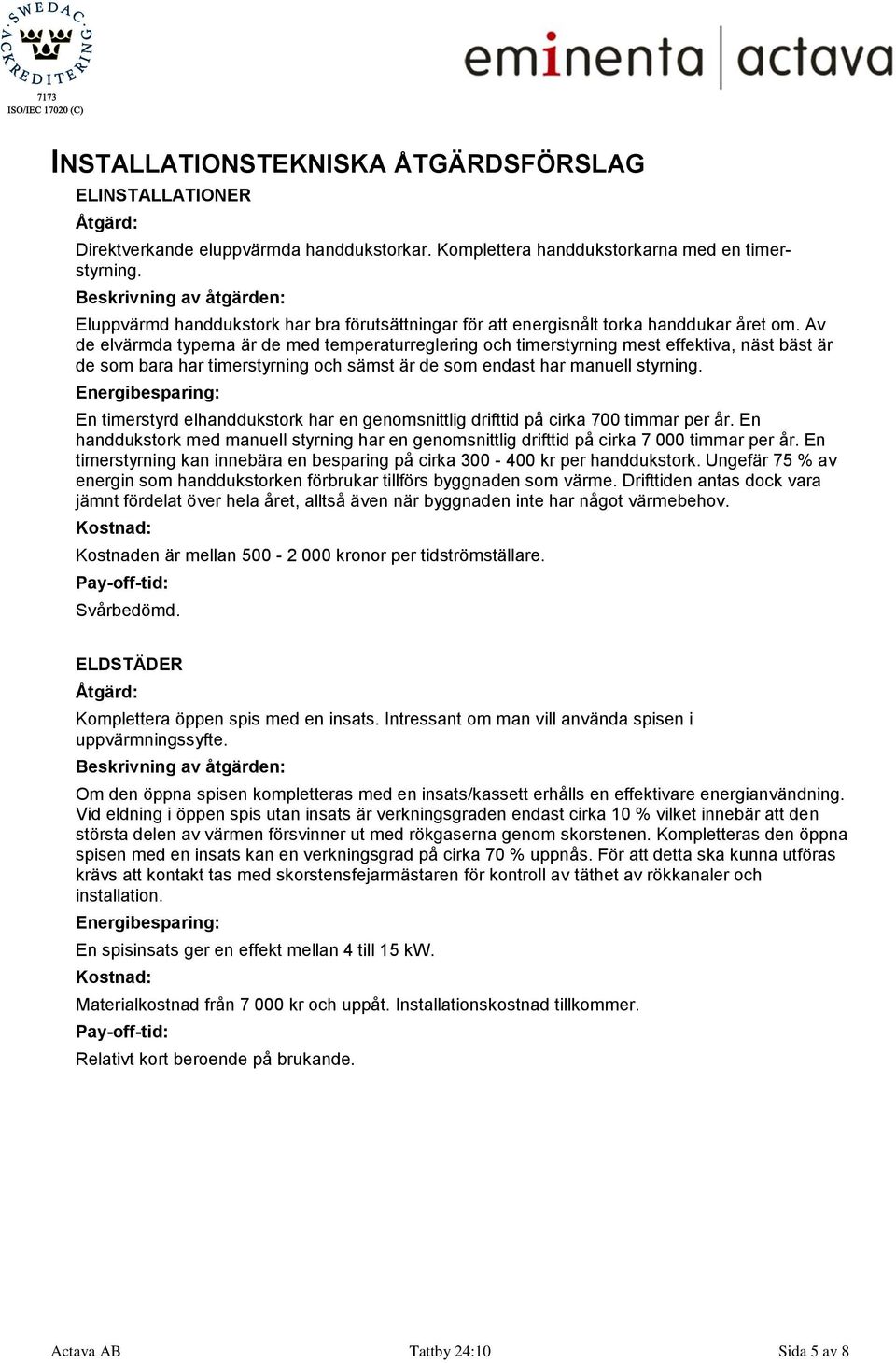 Av de elvärmda typerna är de med temperaturreglering och timerstyrning mest effektiva, näst bäst är de som bara har timerstyrning och sämst är de som endast har manuell styrning.