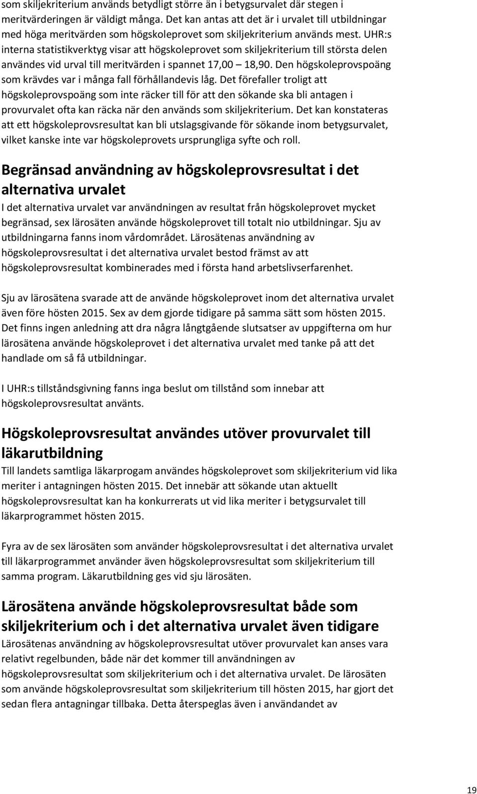 UHR:s interna statistikverktyg visar att högskoleprovet som skiljekriterium till största delen användes vid urval till meritvärden i spannet 17,00 18,90.