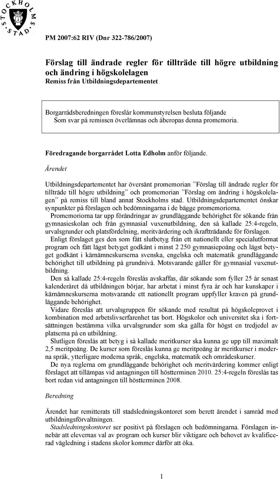 Ärendet Utbildningsdepartementet har översänt promemorian Förslag till ändrade regler för tillträde till högre utbildning och promemorian Förslag om ändring i högskolelagen på remiss till bland annat