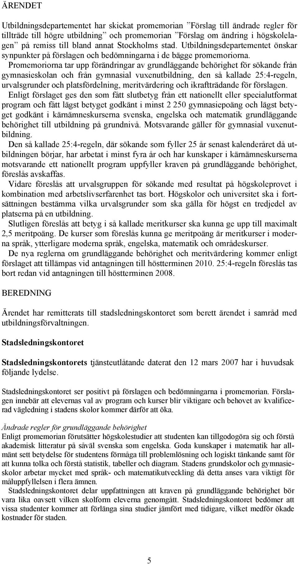 Promemoriorna tar upp förändringar av grundläggande behörighet för sökande från gymnasieskolan och från gymnasial vuxenutbildning, den så kallade 25:4-regeln, urvalsgrunder och platsfördelning,