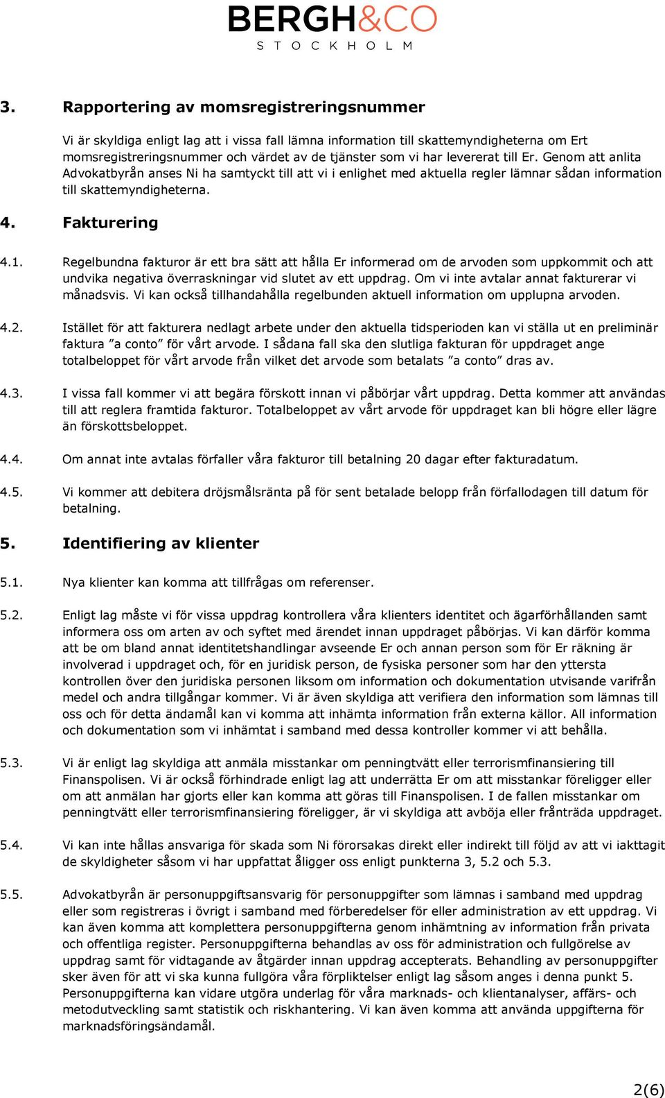Regelbundna fakturor är ett bra sätt att hålla Er informerad om de arvoden som uppkommit och att undvika negativa överraskningar vid slutet av ett uppdrag.