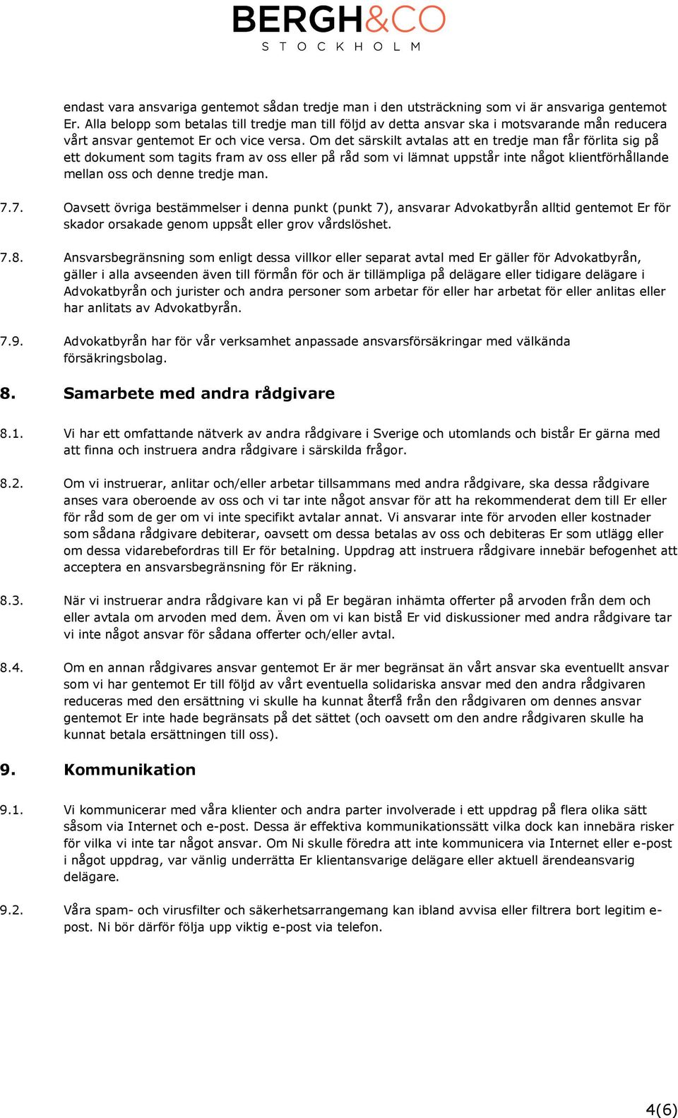 Om det särskilt avtalas att en tredje man får förlita sig på ett dokument som tagits fram av oss eller på råd som vi lämnat uppstår inte något klientförhållande mellan oss och denne tredje man. 7.
