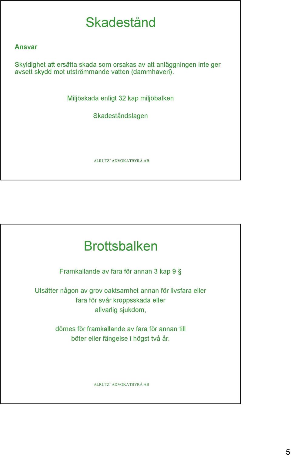 Miljöskada enligt 32 kap miljöbalken Skadeståndslagen Brottsbalken Framkallande av fara för annan 3 kap 9