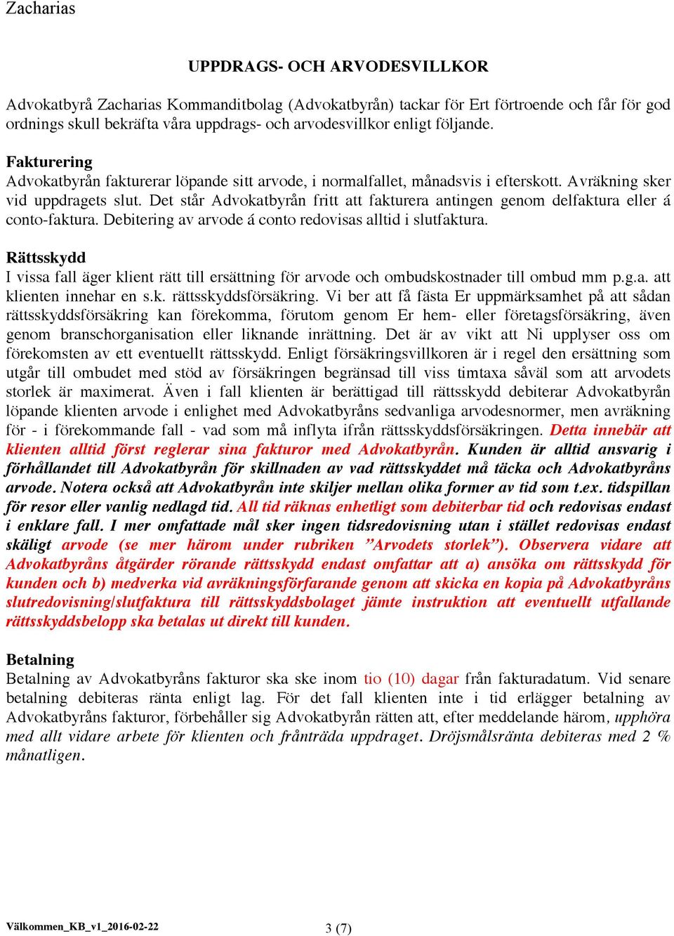 Det står Advokatbyrån fritt att fakturera antingen genom delfaktura eller á conto-faktura. Debitering av arvode á conto redovisas alltid i slutfaktura.