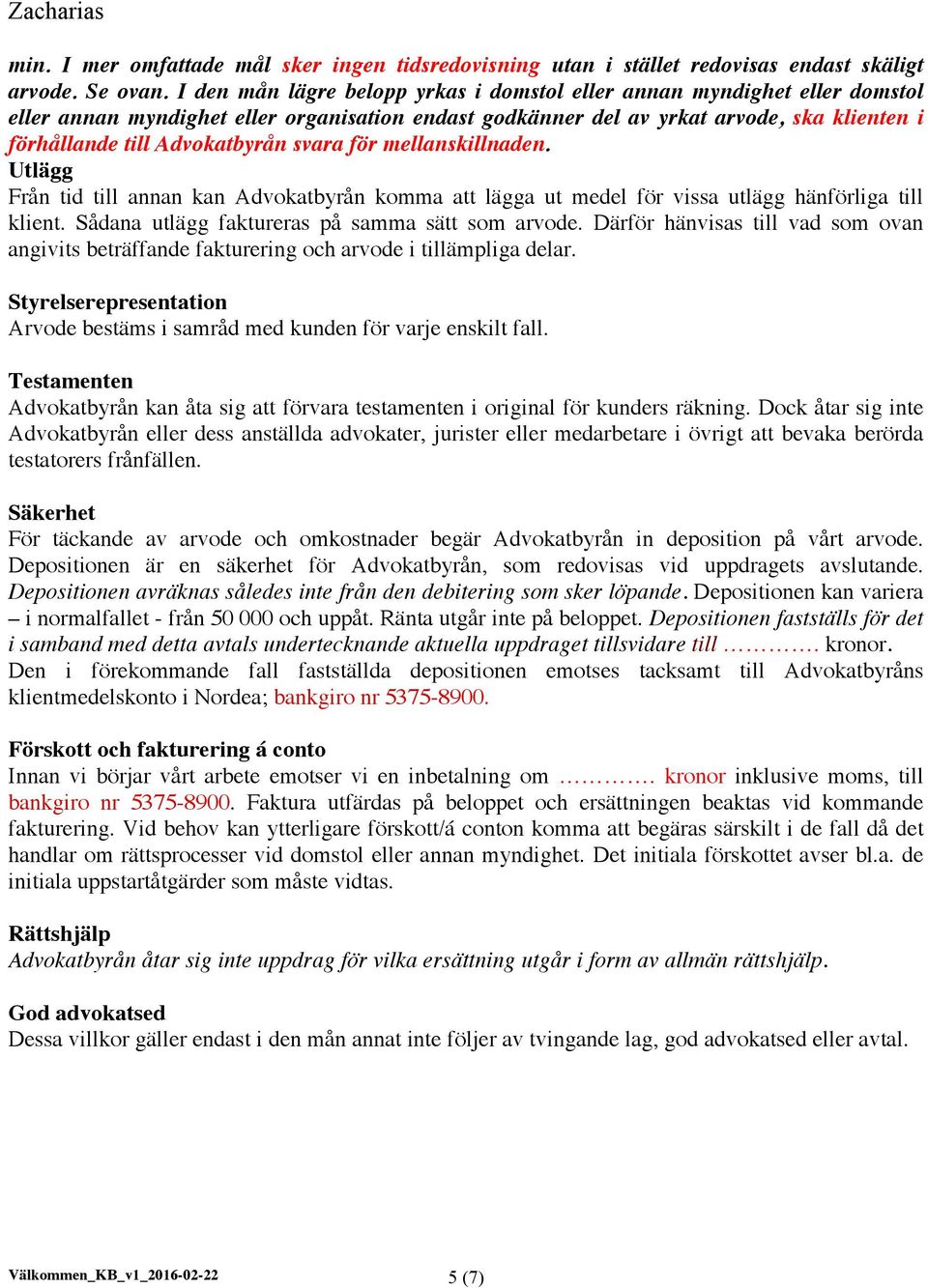 svara för mellanskillnaden. Utlägg Från tid till annan kan Advokatbyrån komma att lägga ut medel för vissa utlägg hänförliga till klient. Sådana utlägg faktureras på samma sätt som arvode.