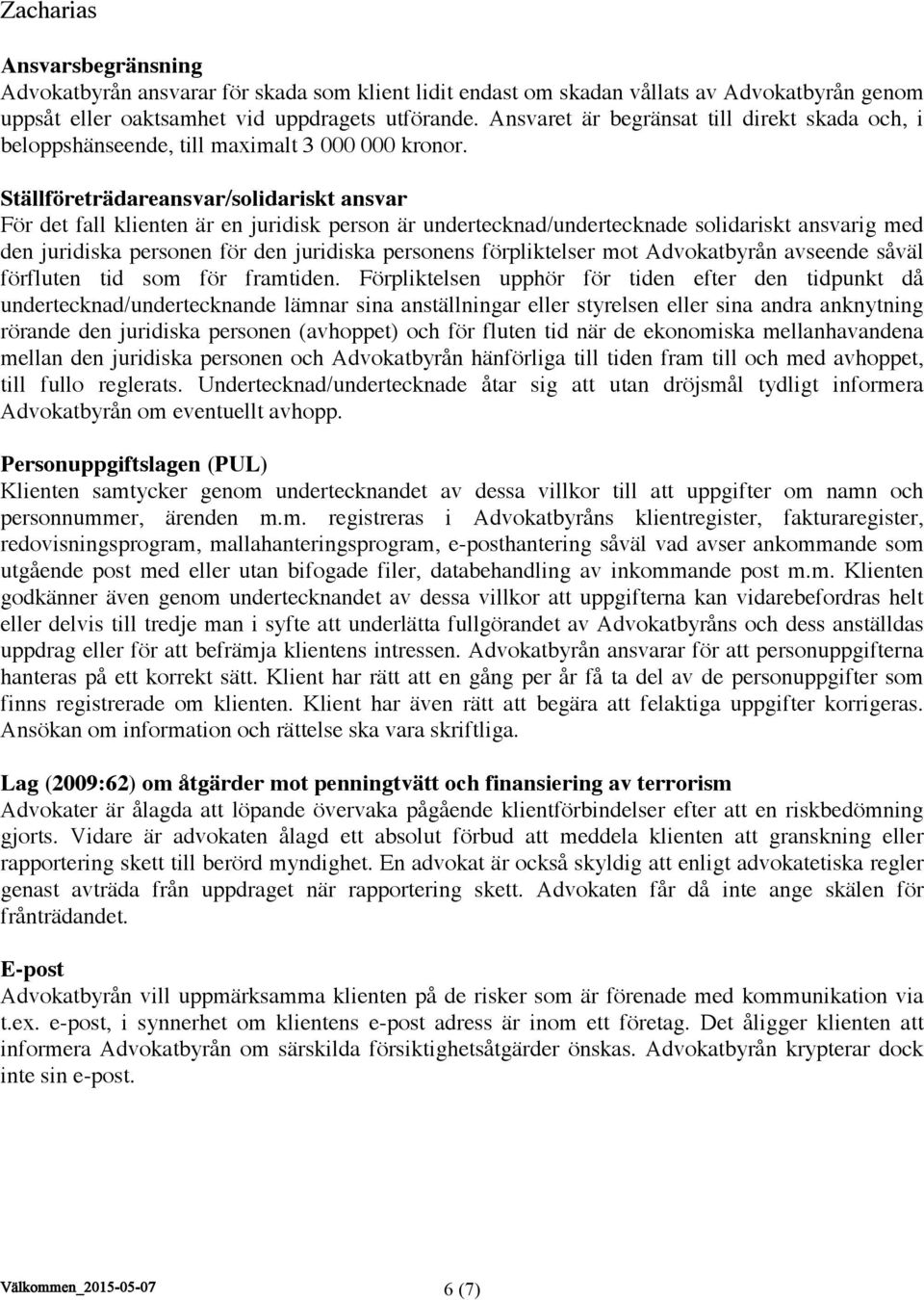 Ställföreträdareansvar/solidariskt ansvar För det fall klienten är en juridisk person är undertecknad/undertecknade solidariskt ansvarig med den juridiska personen för den juridiska personens