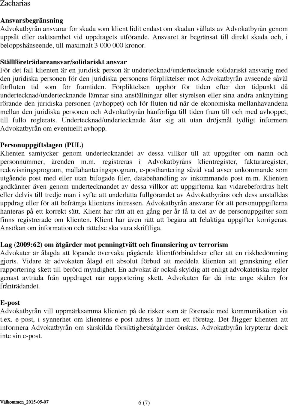 Ställföreträdareansvar/solidariskt ansvar För det fall klienten är en juridisk person är undertecknad/undertecknade solidariskt ansvarig med den juridiska personen för den juridiska personens