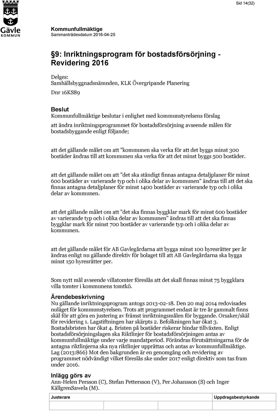 till att kommunen ska verka för att det minst byggs 500 bostäder.