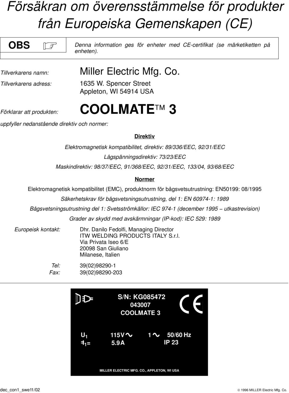 Spencer Street Appleton, WI 5494 USA Förklarar att produkten: COOLMATE 3 uppfyller nedanstående direktiv och normer: Direktiv Elektromagnetisk kompatibilitet, direktiv: 89/336/EEC, 92/3/EEC