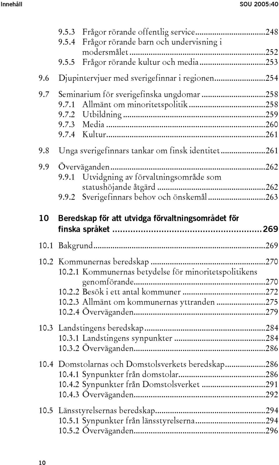 ..261 9.8 Unga sverigefinnars tankar om finsk identitet...261 9.9 Överväganden...262 9.9.1 Utvidgning av förvaltningsområde som statushöjande åtgärd...262 9.9.2 Sverigefinnars behov och önskemål.