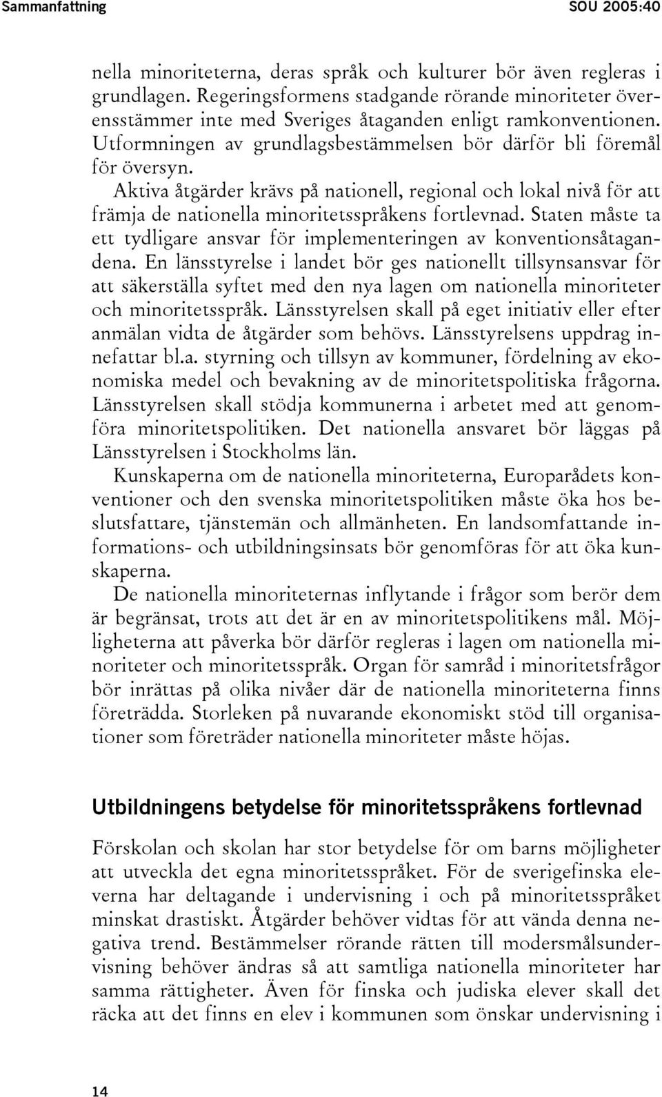 Aktiva åtgärder krävs på nationell, regional och lokal nivå för att främja de nationella minoritetsspråkens fortlevnad.