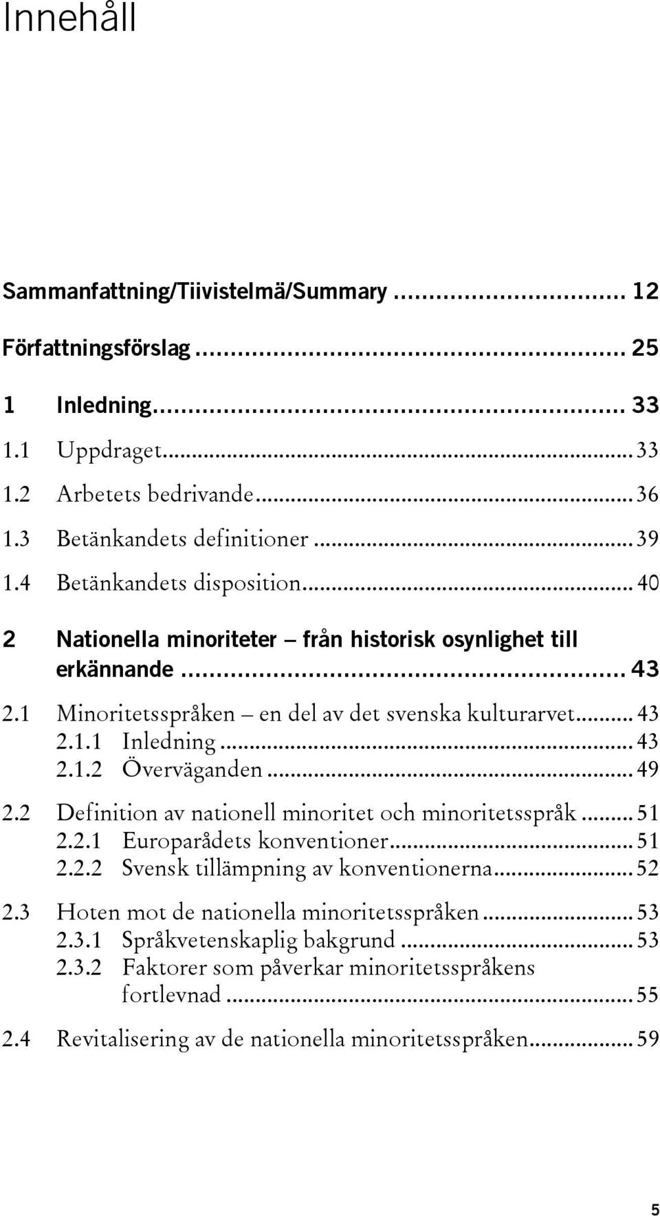 .. 49 2.2 Definition av nationell minoritet och minoritetsspråk... 51 2.2.1 Europarådets konventioner... 51 2.2.2 Svensk tillämpning av konventionerna... 52 2.