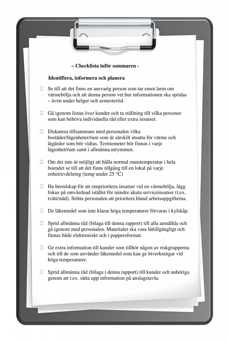 Diskutera tillsammans med personalen vilka bostäder/lägenheter/rum som är särskilt utsatta för värme och åtgärder som bör vidtas. Termometer bör finnas i varje lägenhet/rum samt i allmänna utrymmen.