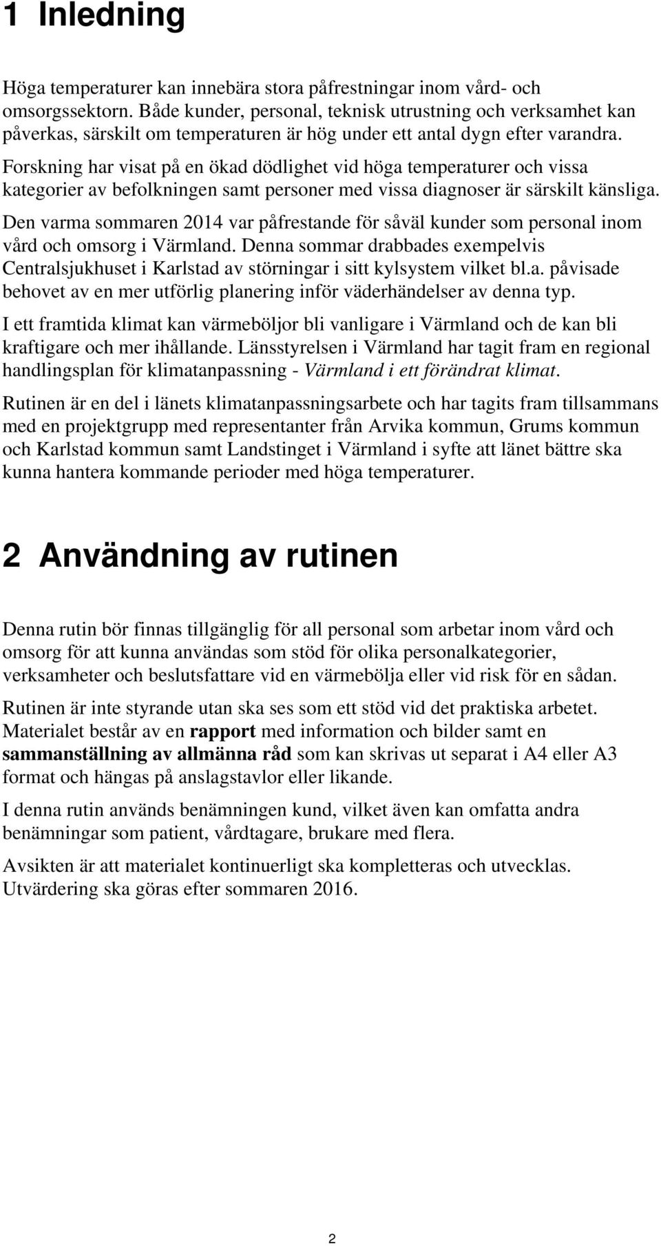 Forskning har visat på en ökad dödlighet vid höga temperaturer och vissa kategorier av befolkningen samt personer med vissa diagnoser är särskilt känsliga.