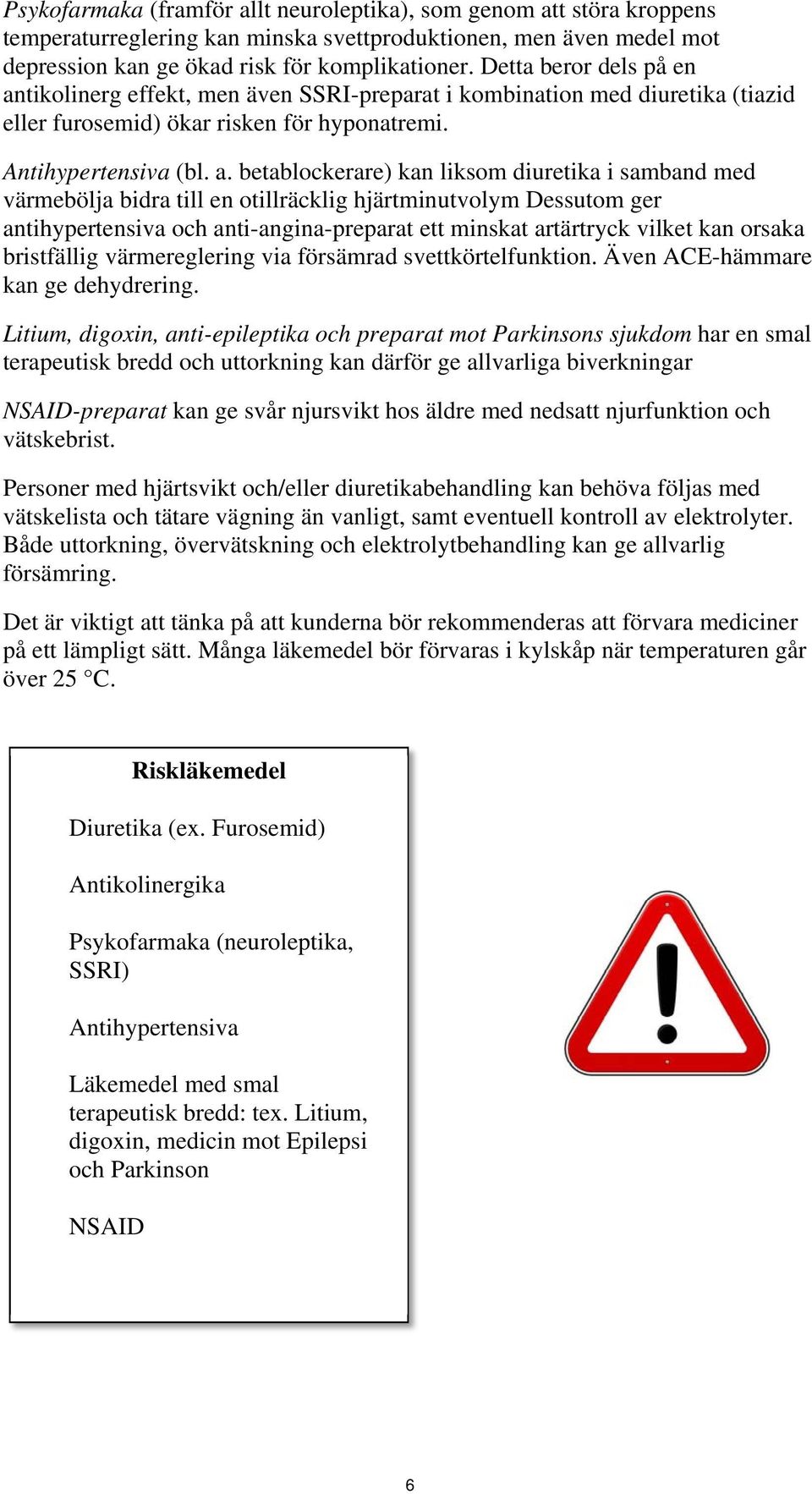 tikolinerg effekt, men även SSRI-preparat i kombination med diuretika (tiazid eller furosemid) ökar risken för hyponatremi. Antihypertensiva (bl. a.