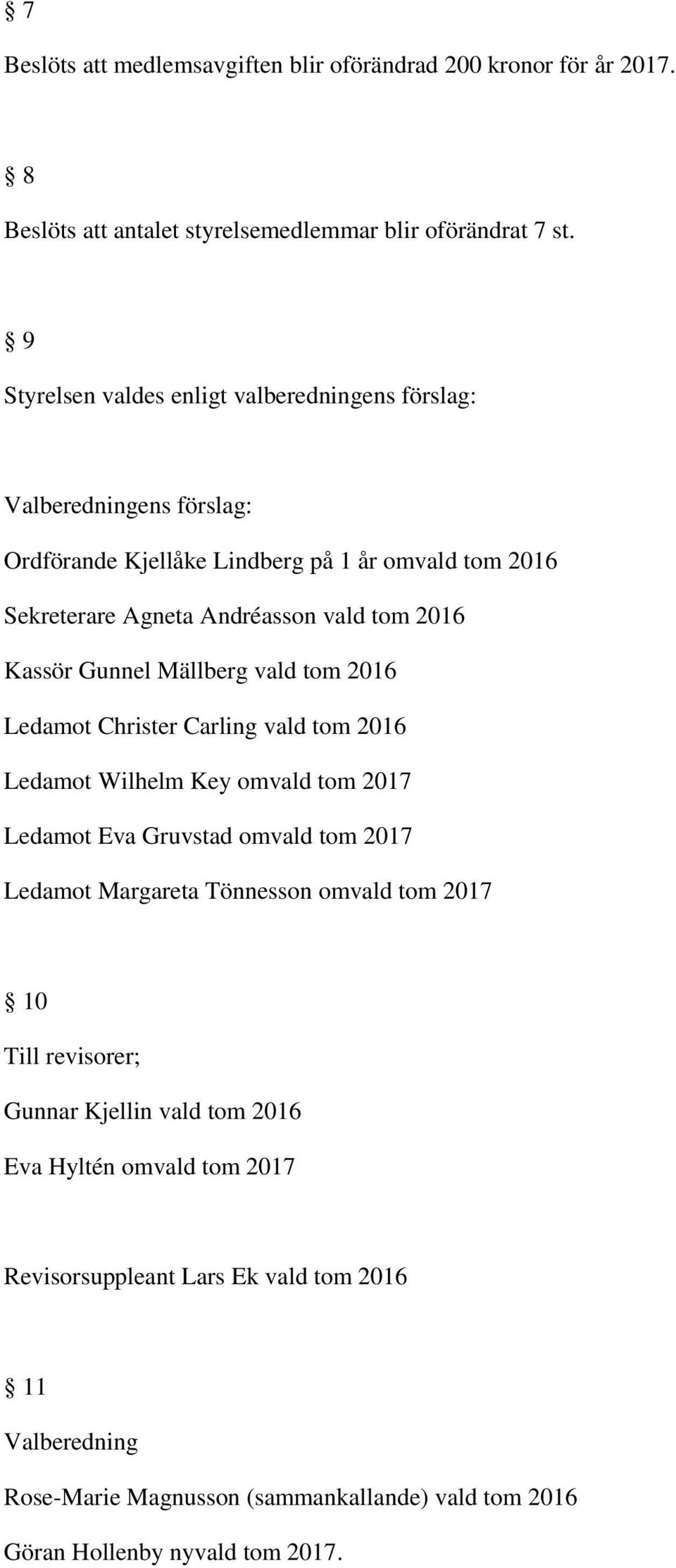 Kassör Gunnel Mällberg vald tom 2016 Ledamot Christer Carling vald tom 2016 Ledamot Wilhelm Key omvald tom 2017 Ledamot Eva Gruvstad omvald tom 2017 Ledamot Margareta Tönnesson