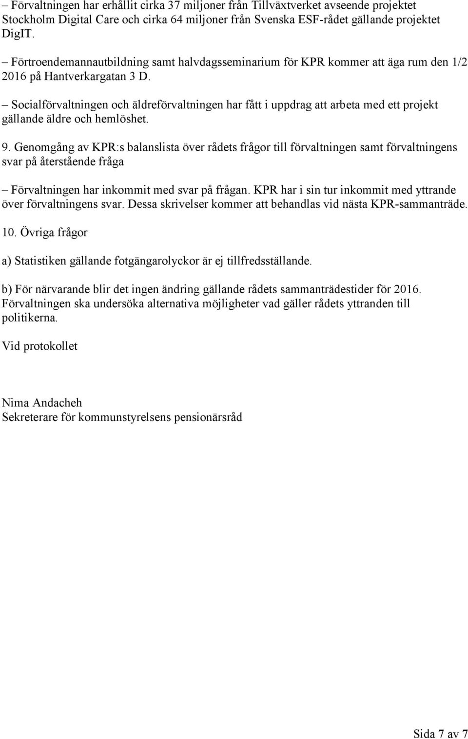 Socialförvaltningen och äldreförvaltningen har fått i uppdrag att arbeta med ett projekt gällande äldre och hemlöshet. 9.