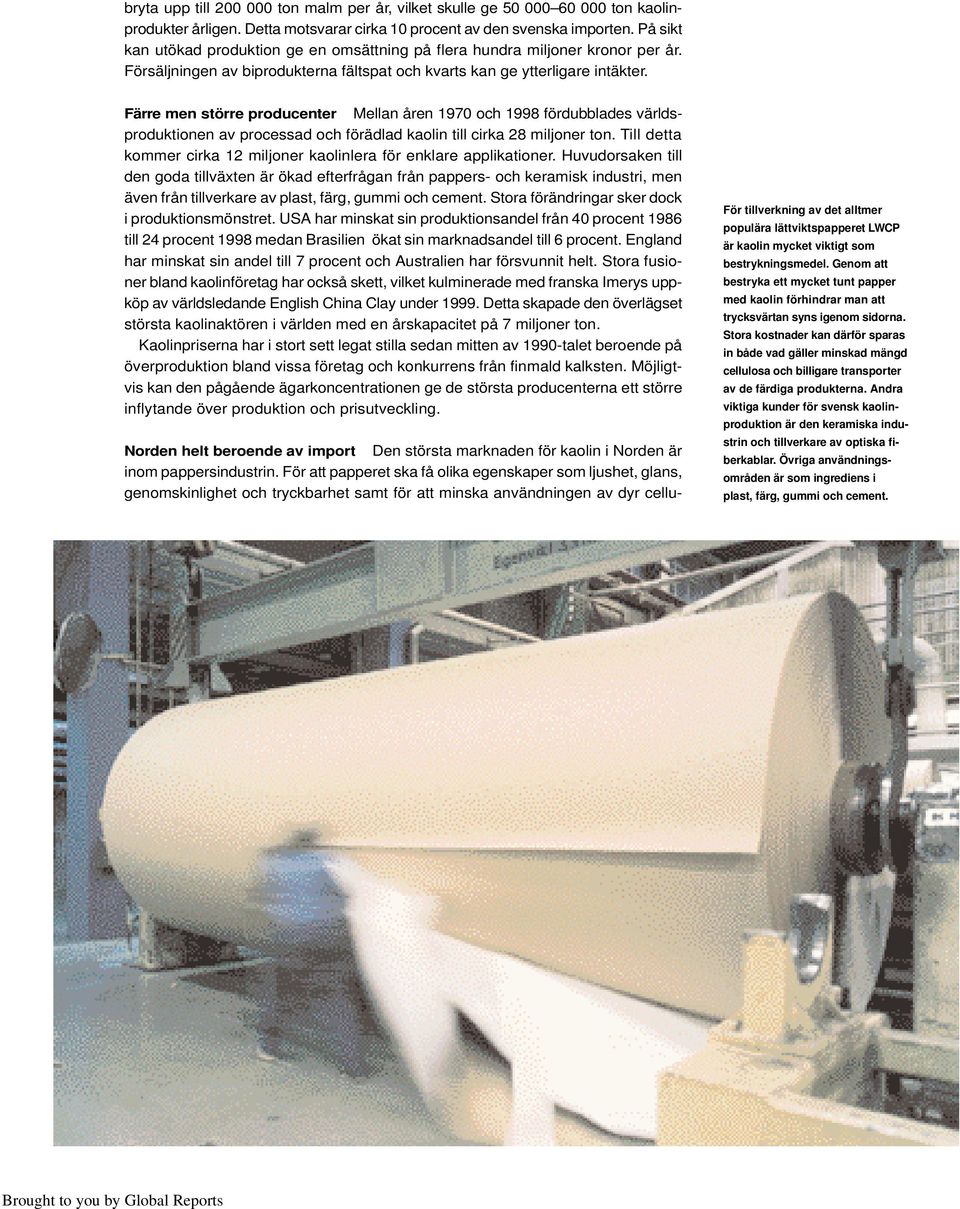 Färre men större producenter Mellan åren 1970 och 1998 fördubblades världsproduktionen av processad och förädlad kaolin till cirka 28 miljoner ton.