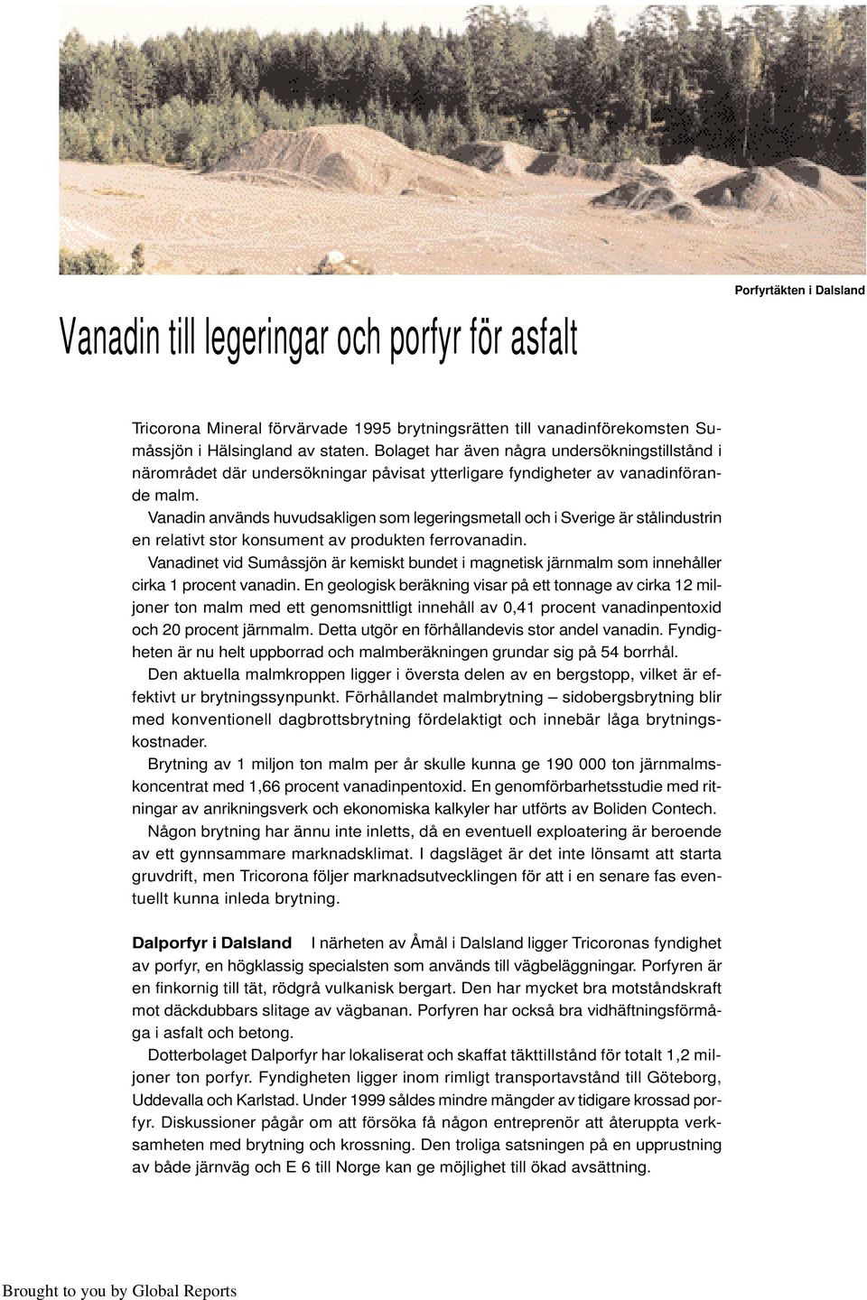 Vanadin används huvudsakligen som legeringsmetall och i Sverige är stålindustrin en relativt stor konsument av produkten ferrovanadin.