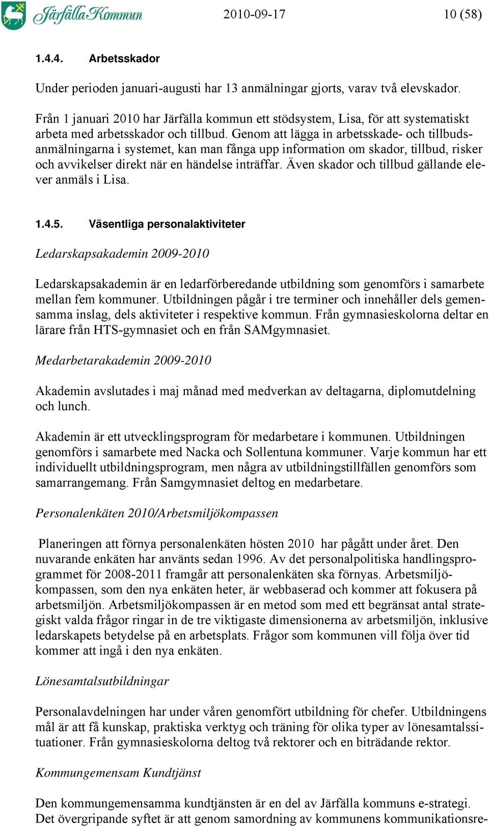 Genom att lägga in arbetsskade- och tillbudsanmälningarna i systemet, kan man fånga upp information om skador, tillbud, risker och avvikelser direkt när en händelse inträffar.