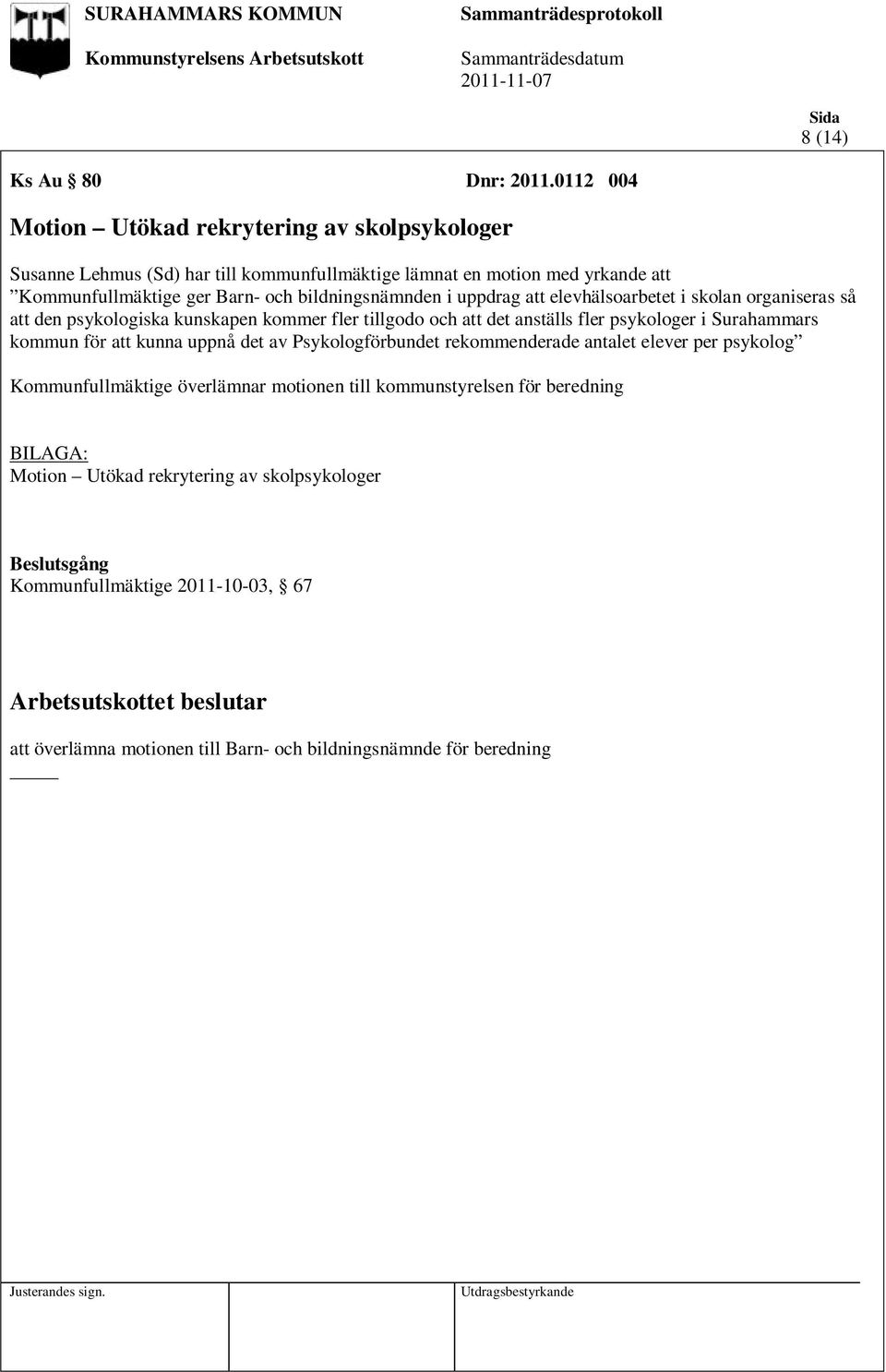 bildningsnämnden i uppdrag att elevhälsoarbetet i skolan organiseras så att den psykologiska kunskapen kommer fler tillgodo och att det anställs fler psykologer i