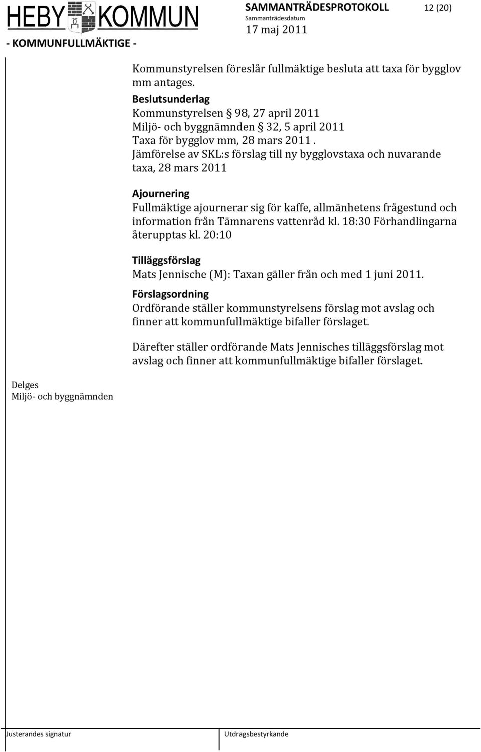 Jämförelse av SKL:s förslag till ny bygglovstaxa och nuvarande taxa, 28 mars 2011 Ajournering Fullmäktige ajournerar sig för kaffe, allmänhetens frågestund och information från Tämnarens vattenråd kl.