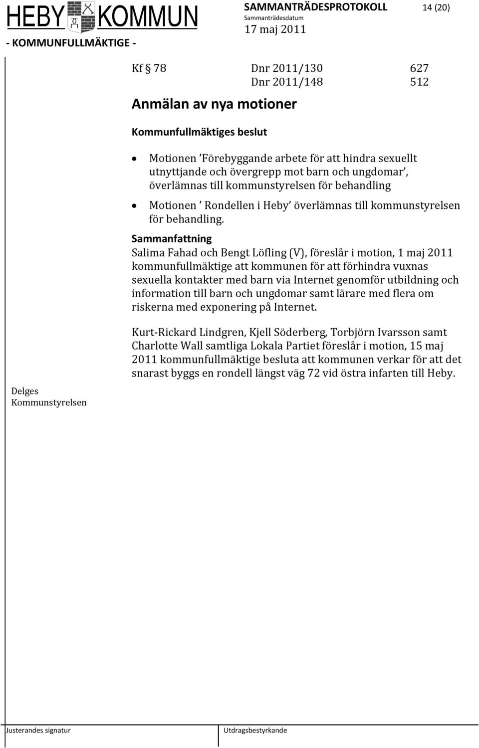 Salima Fahad och Bengt Löfling (V), föreslår i motion, 1 maj 2011 kommunfullmäktige att kommunen för att förhindra vuxnas sexuella kontakter med barn via Internet genomför utbildning och information