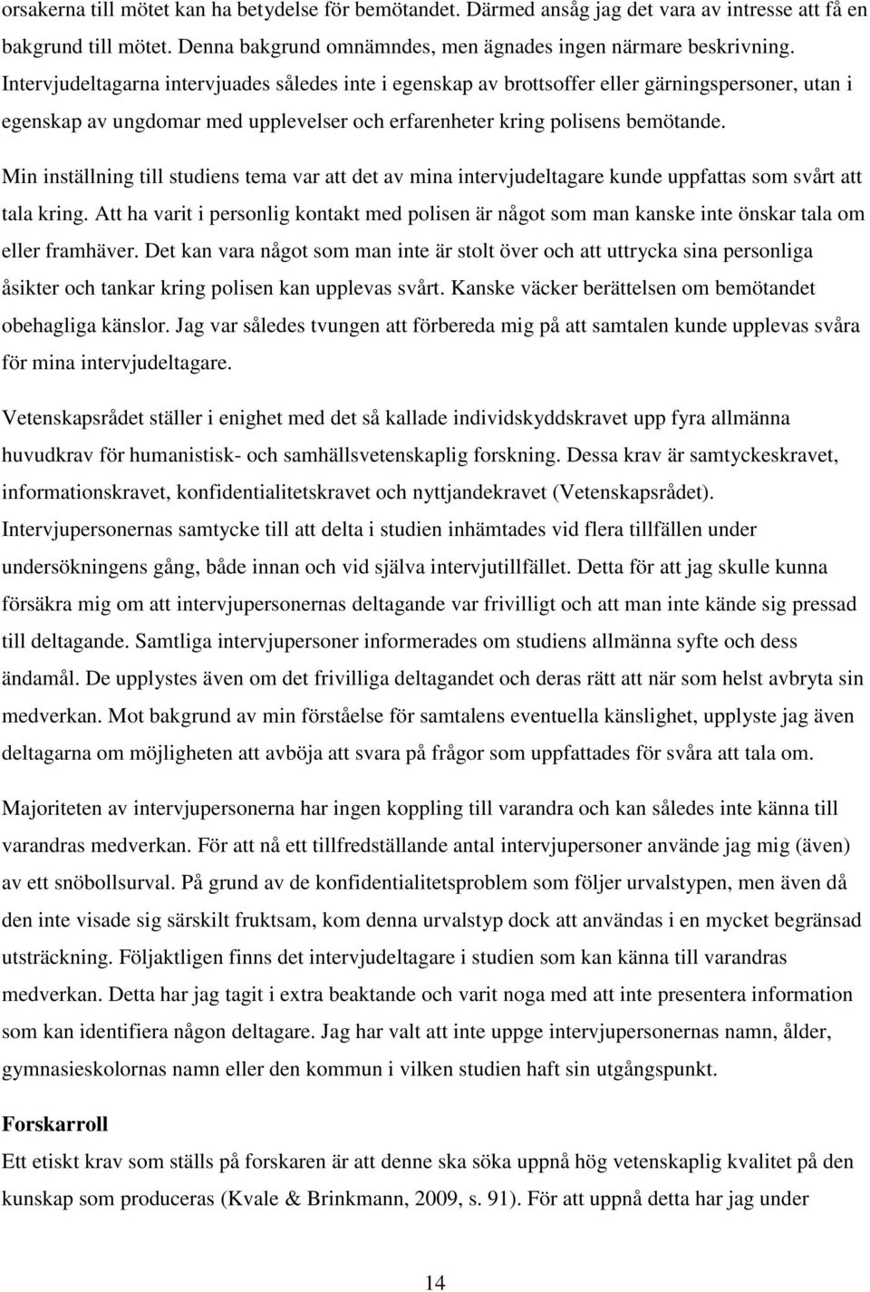 Min inställning till studiens tema var att det av mina intervjudeltagare kunde uppfattas som svårt att tala kring.