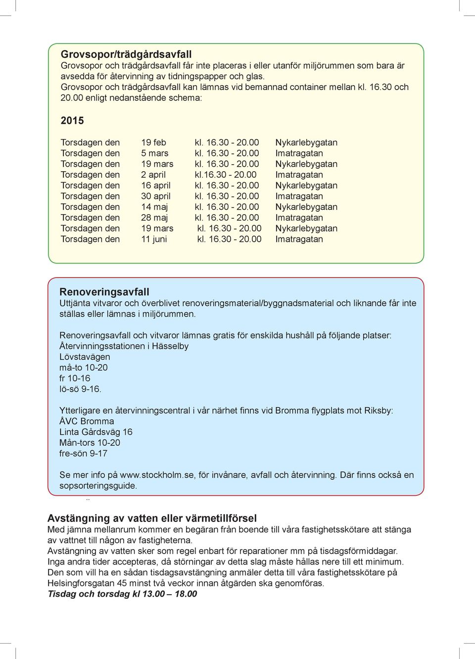 00 Nykarlebygatan Torsdagen den 5 mars kl. 16.30-20.00 Imatragatan Torsdagen den 19 mars kl. 16.30-20.00 Nykarlebygatan Torsdagen den 2 april kl.16.30-20.00 Imatragatan Torsdagen den 16 april kl. 16.30-20.00 Nykarlebygatan Torsdagen den 30 april kl.