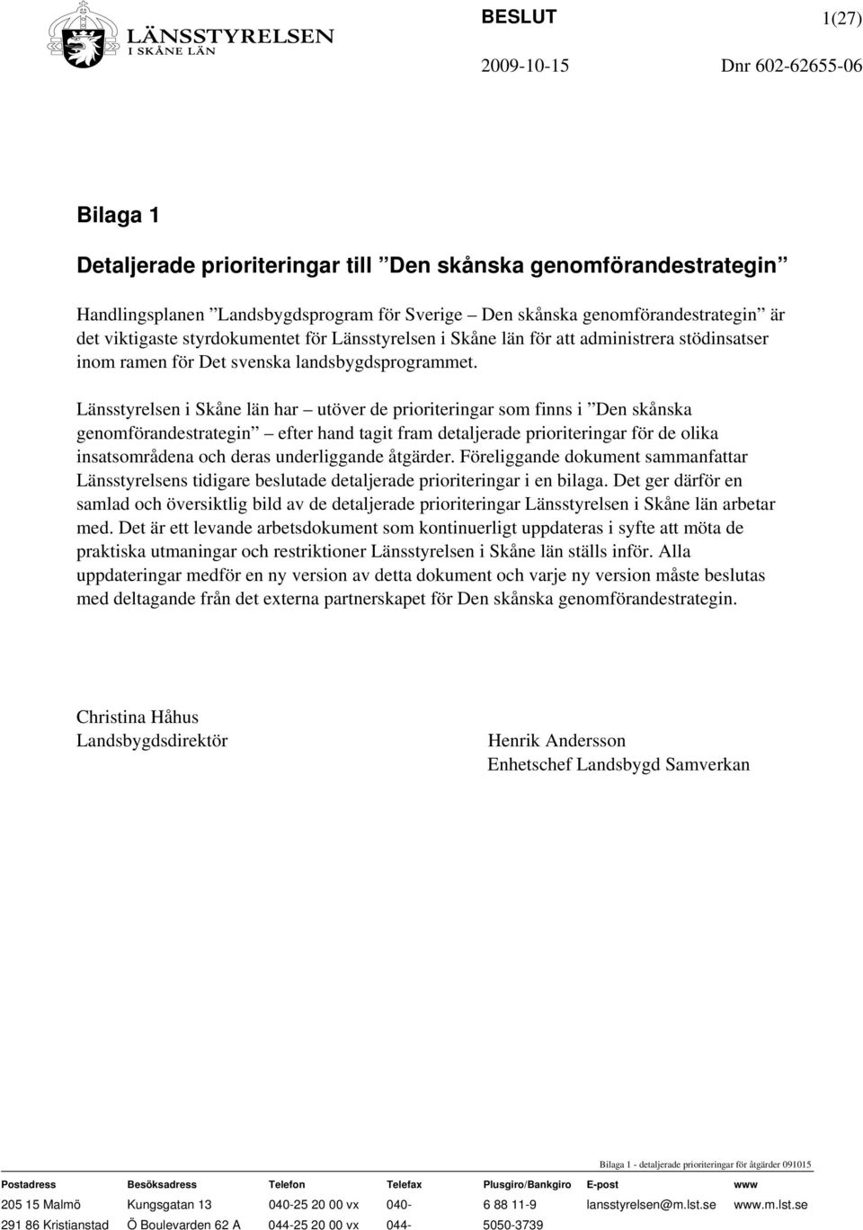 Länsstyrelsen i Skåne län har utöver de prioriteringar som finns i Den skånska genomförandestrategin efter hand tagit fram detaljerade prioriteringar för de olika insatsområdena och deras