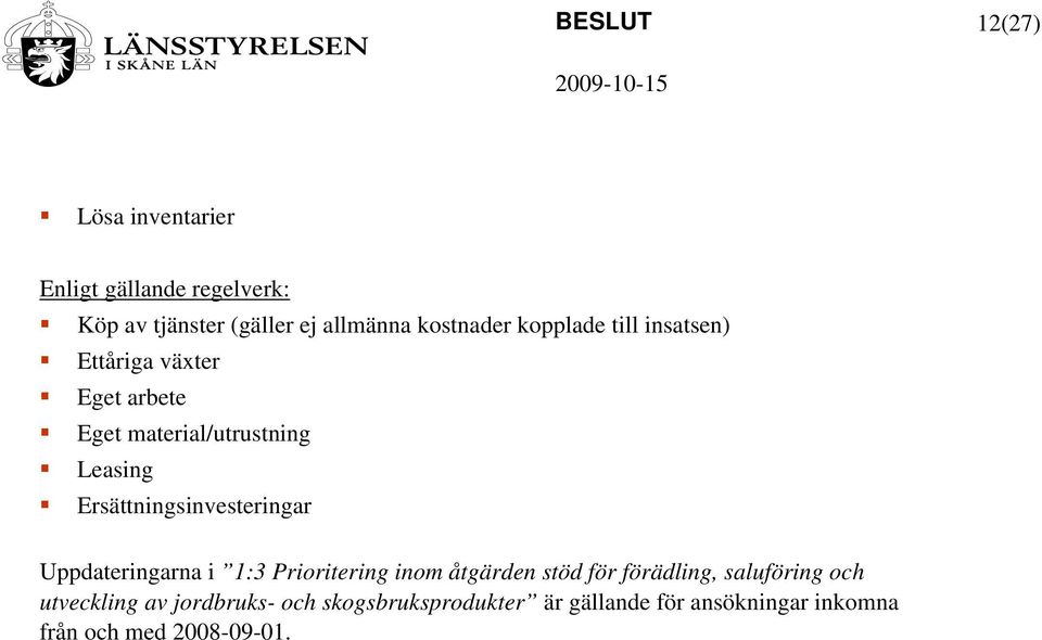 Ersättningsinvesteringar Uppdateringarna i 1:3 Prioritering inom åtgärden stöd för förädling,