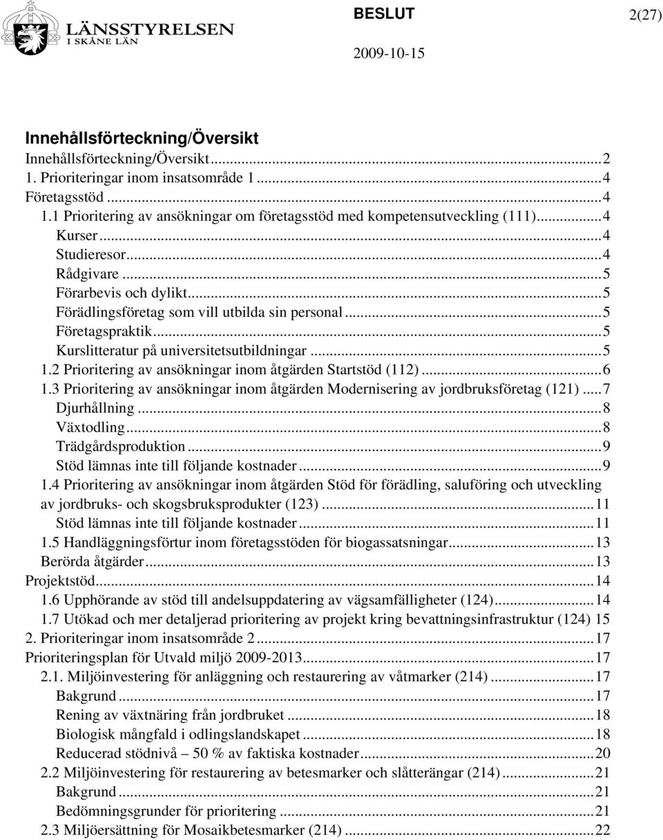 ..5 Företagspraktik...5 Kurslitteratur på universitetsutbildningar...5 1.2 Prioritering av ansökningar inom åtgärden Startstöd (112)...6 1.