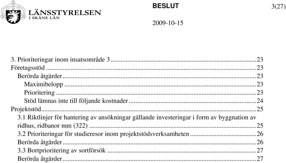 1 Riktlinjer för hantering av ansökningar gällande investeringar i form av byggnation av ridhus, ridbanor mm (322).
