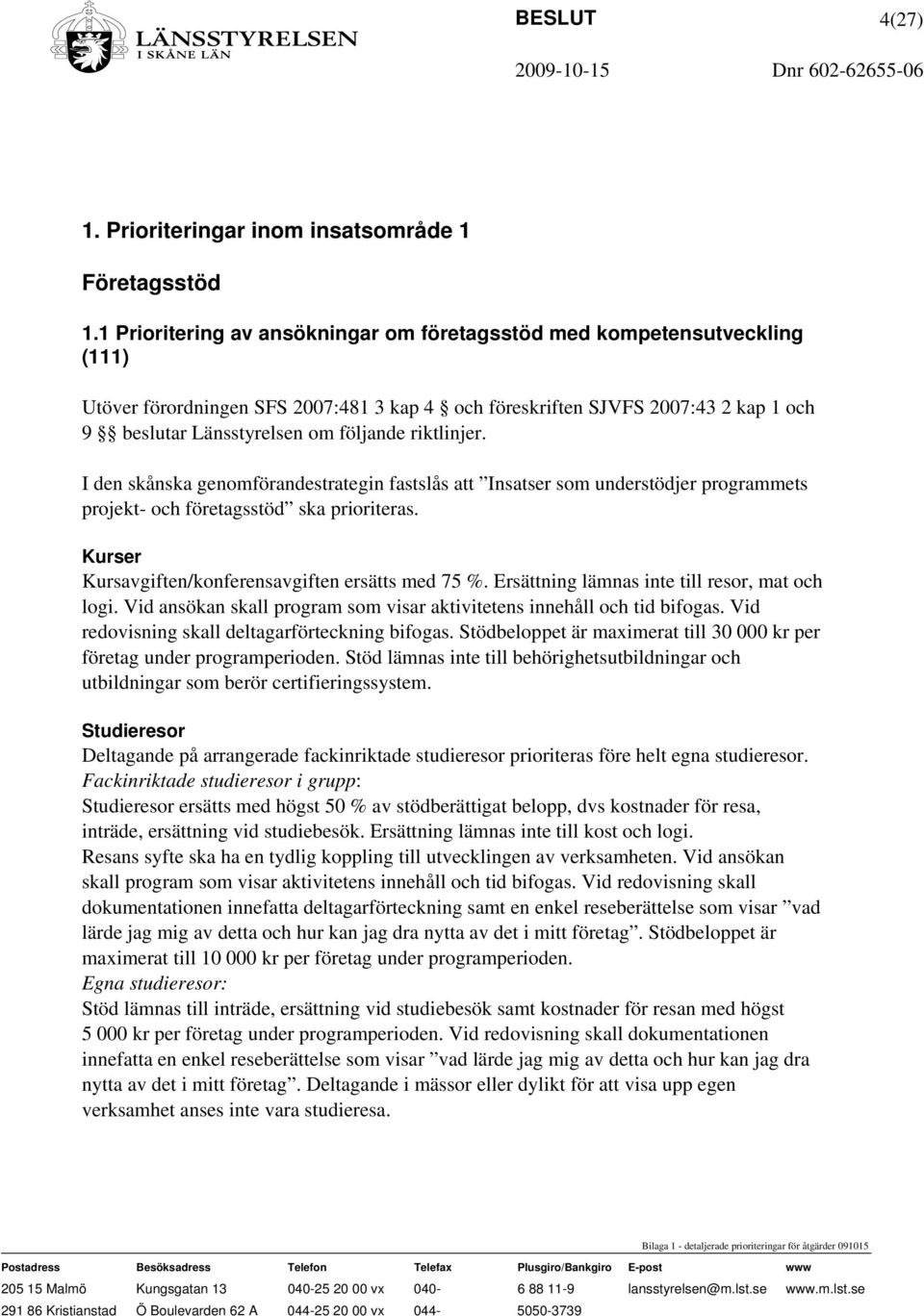 riktlinjer. I den skånska genomförandestrategin fastslås att Insatser som understödjer programmets projekt- och företagsstöd ska prioriteras. Kurser Kursavgiften/konferensavgiften ersätts med 75 %.