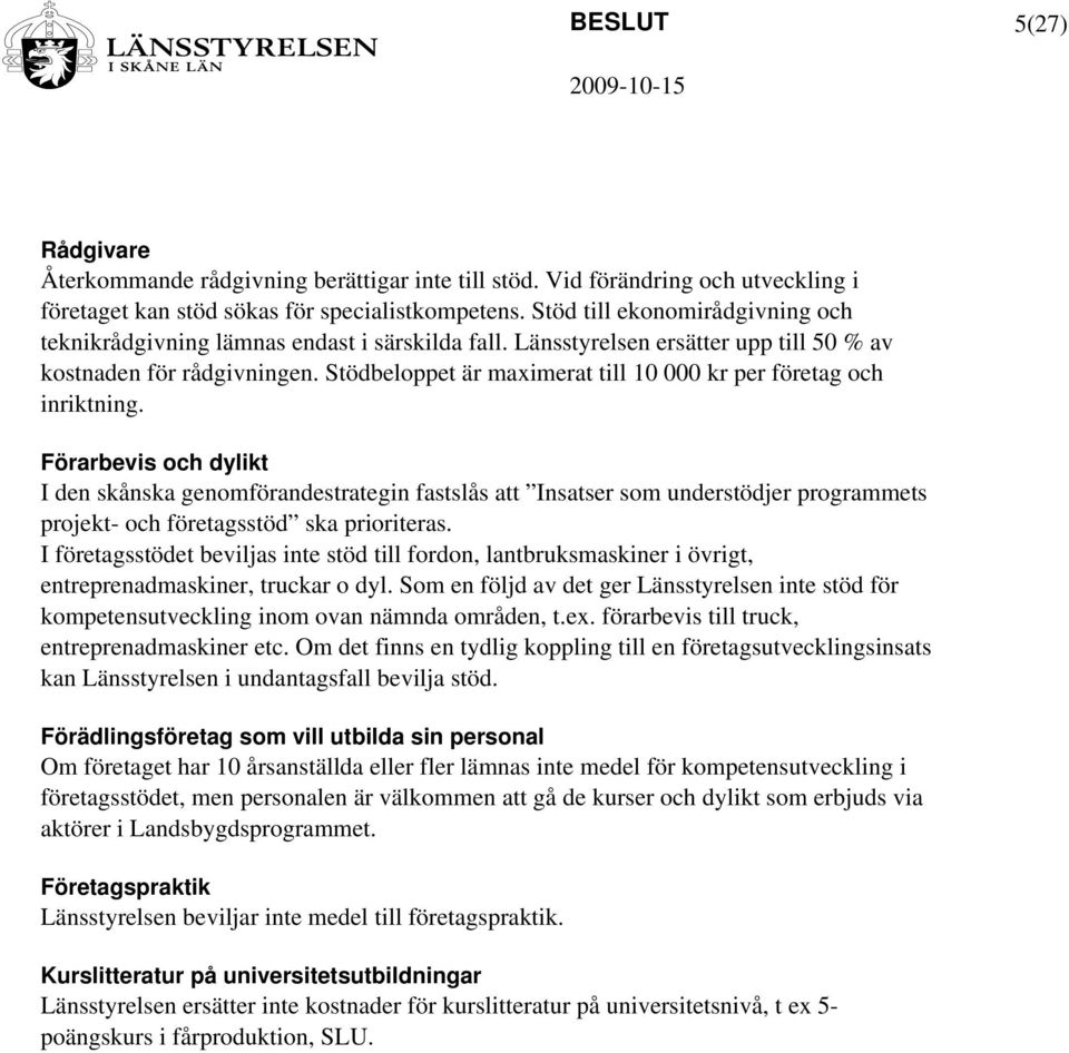 Stödbeloppet är maximerat till 10 000 kr per företag och inriktning.