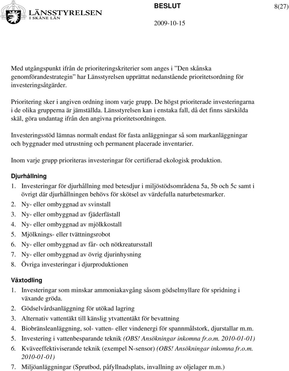 Länsstyrelsen kan i enstaka fall, då det finns särskilda skäl, göra undantag ifrån den angivna prioritetsordningen.