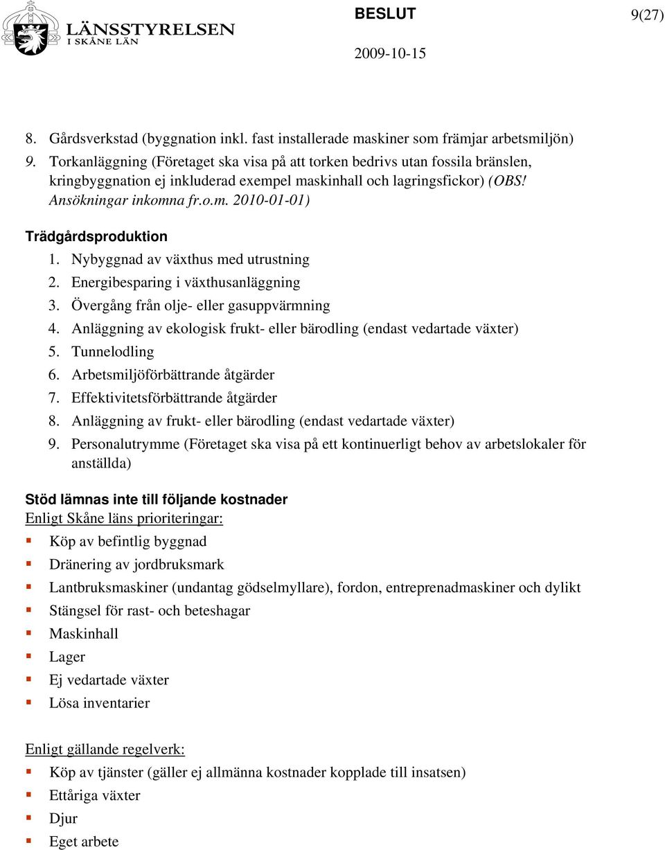 Nybyggnad av växthus med utrustning 2. Energibesparing i växthusanläggning 3. Övergång från olje- eller gasuppvärmning 4. Anläggning av ekologisk frukt- eller bärodling (endast vedartade växter) 5.