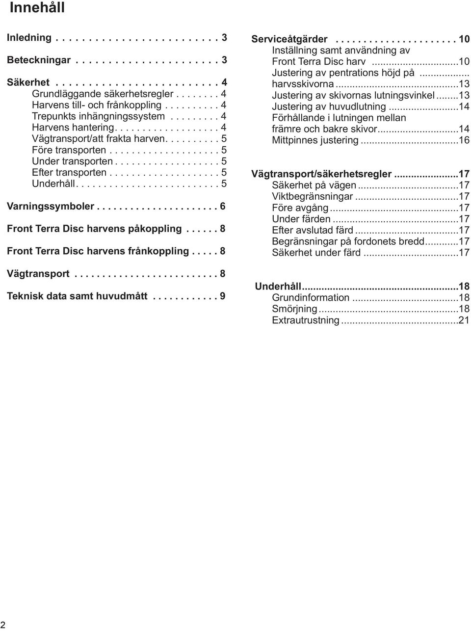 .................. 5 Efter transporten.................... 5 Underhåll.......................... 5 Varningssymboler...................... 6 Front Terra Disc harvens påkoppling.