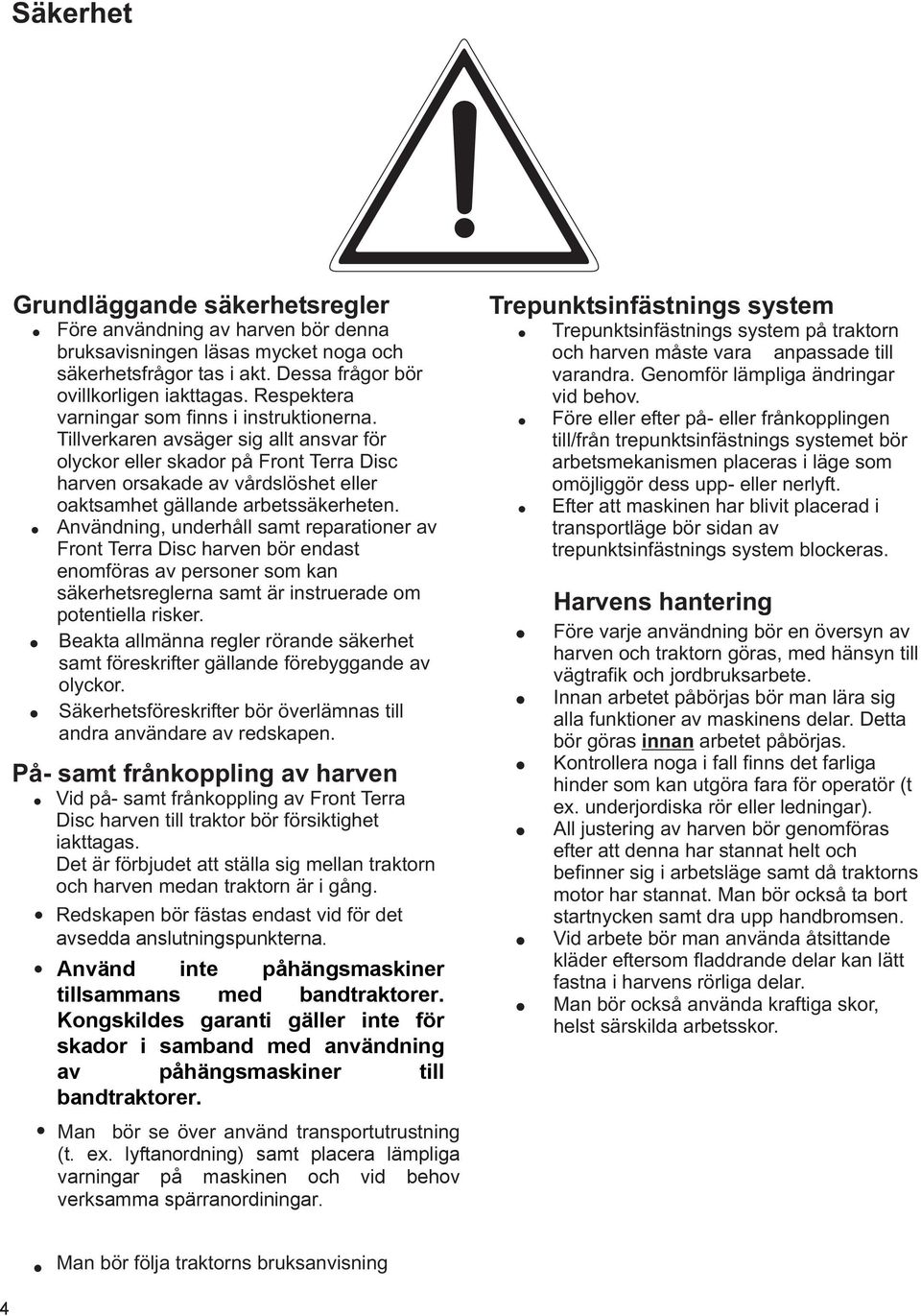 Tillverkaren avsäger sig allt ansvar för olyckor eller skador på Front Terra Disc harven orsakade av vårdslöshet eller oaktsamhet gällande arbetssäkerheten.