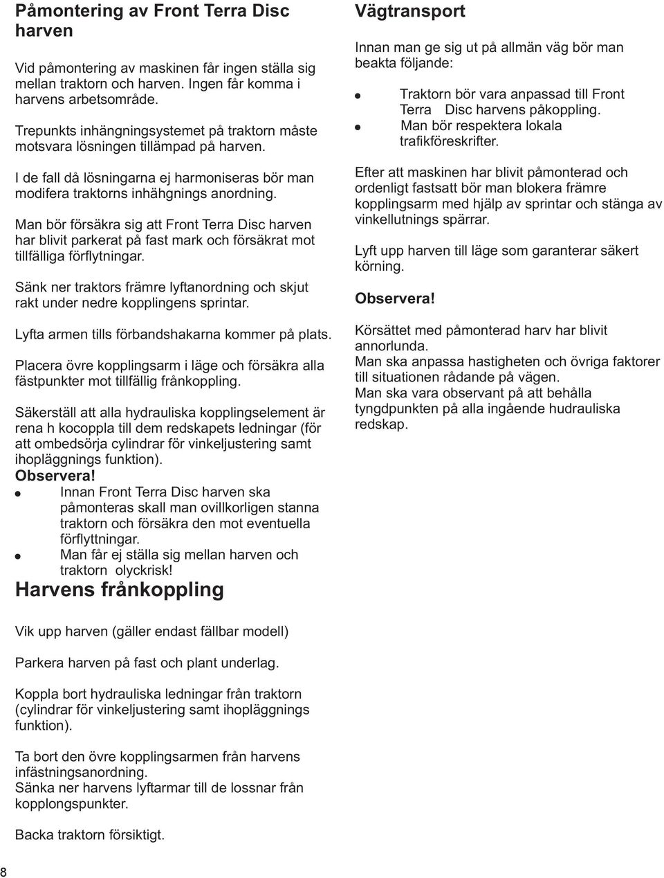 Man bör försäkra sig att Front Terra Disc harven har blivit parkerat på fast mark och försäkrat mot tillfälliga förflytningar.