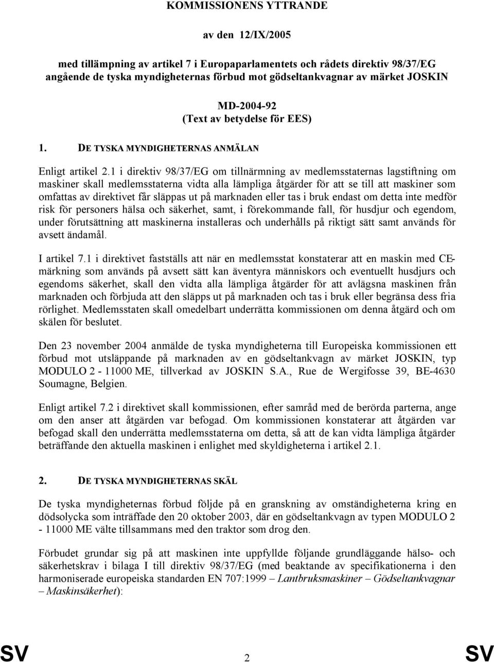 1 i direktiv 98/37/EG om tillnärmning av medlemsstaternas lagstiftning om maskiner skall medlemsstaterna vidta alla lämpliga åtgärder för att se till att maskiner som omfattas av direktivet får