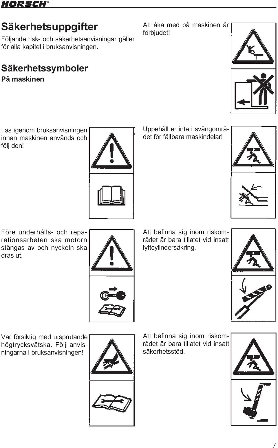 Före underhålls- och reparationsarbeten ska motorn stängas av och nyckeln ska dras ut.